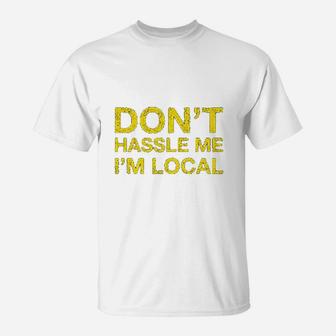 Dont Hassle Me Im Local T-Shirt | Crazezy UK