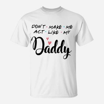 Don't Make Me Act Like My Daddy T-Shirt | Crazezy AU