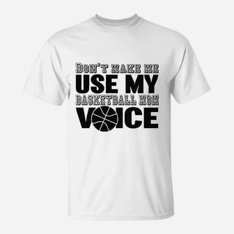 Dont Make Me Use My Basketball Mom Voice Graphic T-Shirt | Crazezy UK