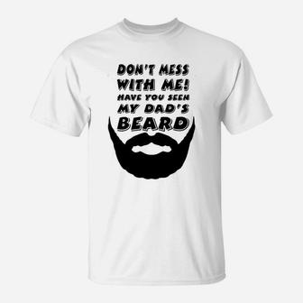 Dont Mess With Me Have You Seen My Dads Beard Cute T-Shirt | Crazezy