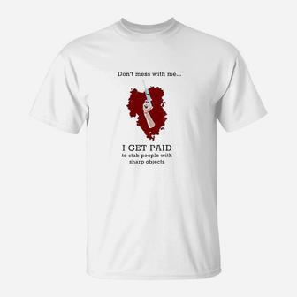 Dont Mess With Me I Get Paid To Stab People Nurse T-Shirt | Crazezy