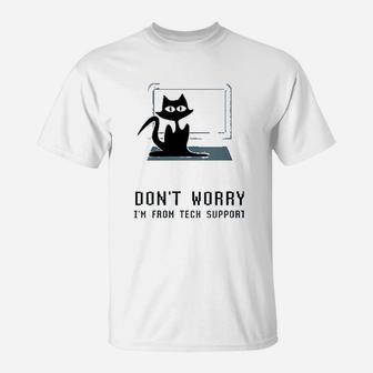 Dont Worry Im From Tech Support T-Shirt | Crazezy UK