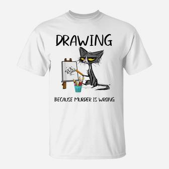 Drawing Because Murder Is Wrong-Best Gift Ideas Cat Lovers T-Shirt | Crazezy CA