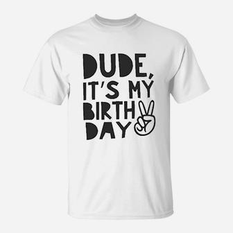 Dude It Is My Birthday T-Shirt | Crazezy
