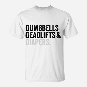 Dumbbells Deadlifts And Diapers Funny Gym Gift T-Shirt | Crazezy