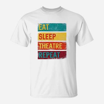 Eat Sleep Theatre Repeat Drama Gift For Actor T-Shirt | Crazezy