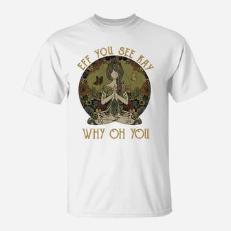 Eff You See Kay Why Oh You Tattooed Yoga Lover Gift T-Shirt | Crazezy