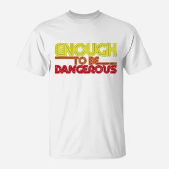 Enough To Be Dangerous T-Shirt | Crazezy UK