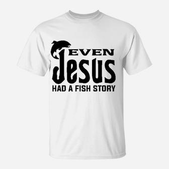 Even Jesus Had Fish Story Funny Religious Fishing T-Shirt | Crazezy CA