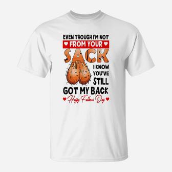 Even Though I'm Not From Your Sack, You Still Got My Back T-Shirt | Crazezy UK