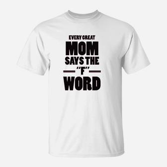 Every Great Mom Says The Word T-Shirt | Crazezy AU