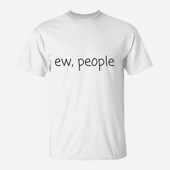Ew People Funny Meme Cool Quote Animal T-Shirt | Crazezy UK