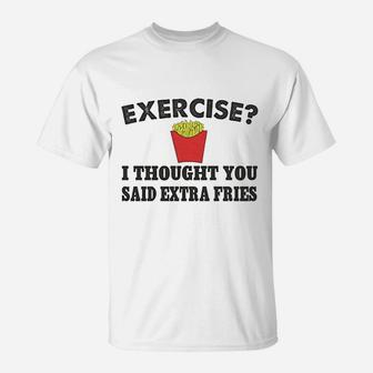Exercise Ii Thought You Said Fries T-Shirt | Crazezy CA