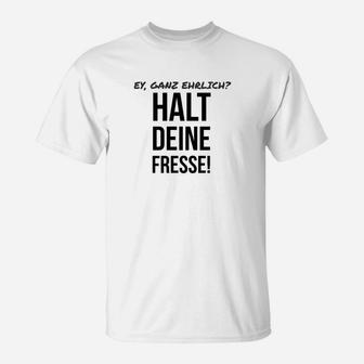 Ey Ganz Ehrlich  Haltd Eine Fresse T-Shirt - Seseable