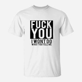 Fck You I Wont Do What You Tell Me T-Shirt | Crazezy AU