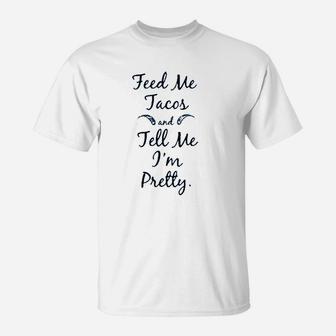 Feed Me Tacos And Tell Me I`M Pretty T-Shirt | Crazezy CA