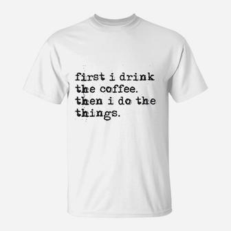 First Drink Coffee Do Things T-Shirt | Crazezy