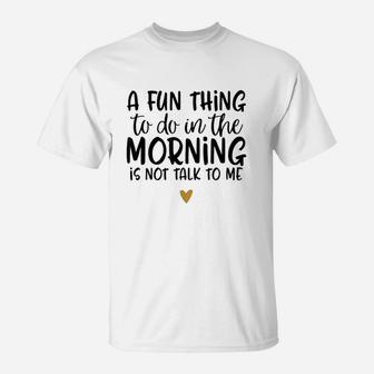 Fun Thing Do Not Talk To Me In The Morning T-Shirt | Crazezy DE