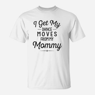 Funny Baby Clothes I Get My Dance Moves From My Daddy T-Shirt | Crazezy