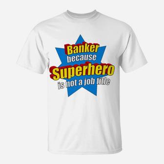 Funny Banker Because Superhero Isn't A Job Title Bank Gift T-Shirt | Crazezy