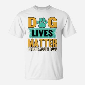 Funny Dog Lives Matter Rescue Adoption Love Dogs Pet Owners T-Shirt | Crazezy DE