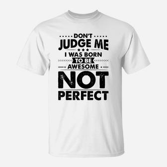 Funny Dont Judge Me I Was Born To Be Awesome Sarcastic Humor T-Shirt | Crazezy UK