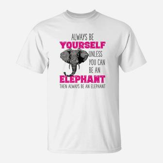 Funny Elephants Gift Always Be An Elephant T-Shirt - Thegiftio UK