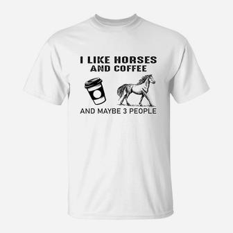 Funny I Like Coffee And My Horses And Maybe 3 People Gift T-Shirt | Crazezy