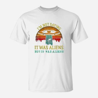 Funny Im Not Saying It Was Aliens But It Was Aliens T-Shirt | Crazezy