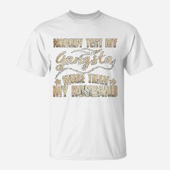Funny Nobody Test My Gangsta More Than My Husband Wifes Gift T-Shirt - Thegiftio UK