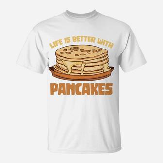 Funny Pancake Chef Foodie Life Is Better With Pancakes Sweatshirt T-Shirt | Crazezy