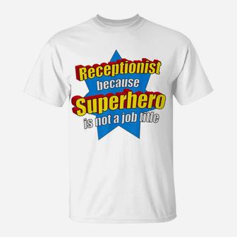 Funny Receptionist Because Superhero Isn't A Job Title Gift T-Shirt | Crazezy