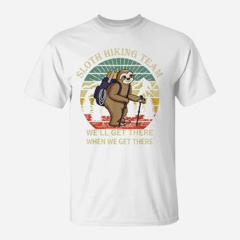 Funny Sloth Hiking Team We'll Get There When We Get There T-Shirt | Crazezy