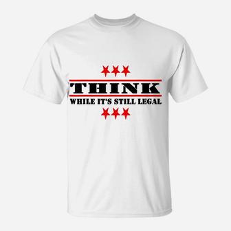 Funny Think While It's Still Legal T-Shirt | Crazezy