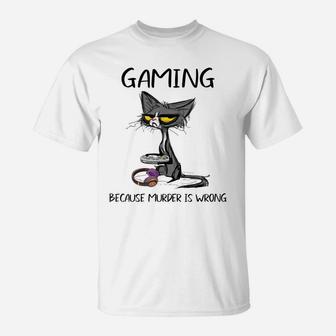 Gaming Because Murder Is Wrong-Best Gift Ideas Cat Lovers T-Shirt | Crazezy CA