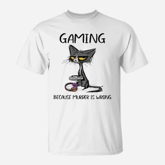 Gaming Because Murder Is Wrong Funny Cat Lovers T-Shirt | Crazezy
