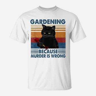 Gardening Because Murder Is Wrong Funny Cat Lovers T-Shirt | Crazezy
