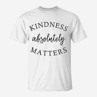 Ggt | Kindness Absolutely Matters Teacher Nurse Tshirt T-Shirt | Crazezy UK