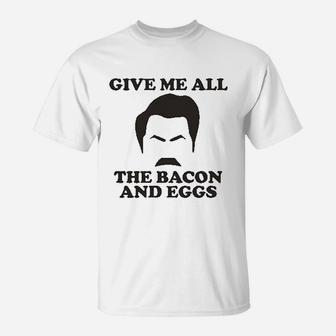 Give Me All The Bacon And Eggs T-Shirt | Crazezy UK
