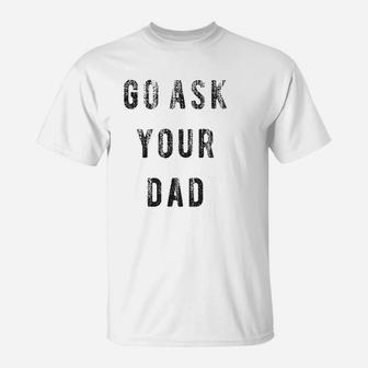 Go Ask Your Dad T-Shirt | Crazezy DE