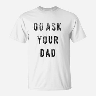 Go Ask Your Dad T-Shirt | Crazezy CA