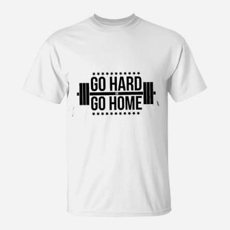 Go Hard Or Go Home Gym Training T-Shirt | Crazezy