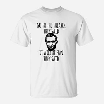 Go To The Theater They Said T-Shirt | Crazezy