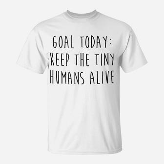 Goal Today Keep The Tiny Humans Alive T-Shirt | Crazezy DE