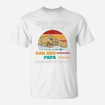 God Gifted Me Two Titles Dad And Papa Vintage Funny Dad T-Shirt | Crazezy UK