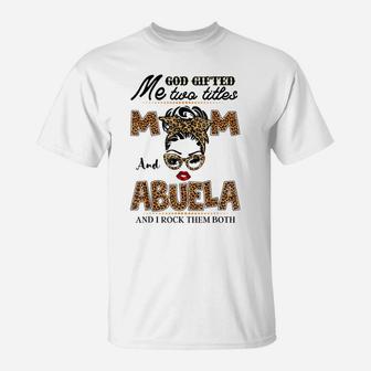 God Gifted Me Two Titles Mom And Abuela T-Shirt | Crazezy