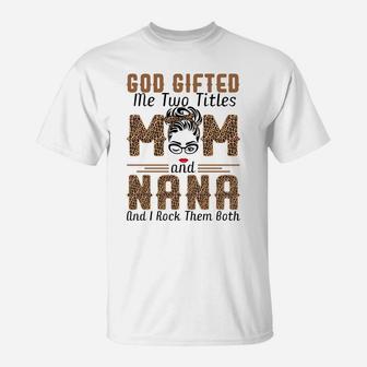 God Gifted Me Two Titles Mom And Nana And I Rock Them Both T-Shirt | Crazezy
