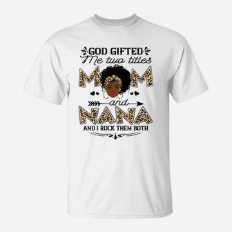God Gifted Me Two Titles Mom And Nana Leopard Black Girl God T-Shirt | Crazezy CA