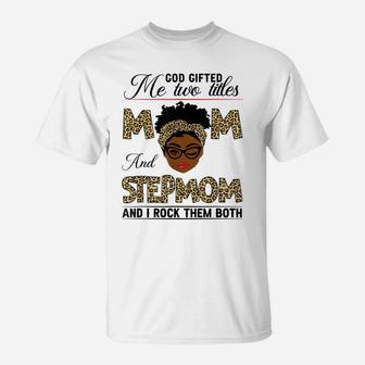 God Gifted Me Two Titles Mom And Stepmom T-Shirt | Crazezy