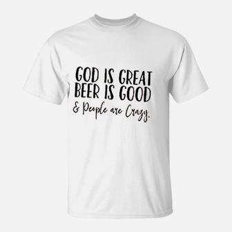 God Is Great Beer Is Good And People Are Crazy T-Shirt - Thegiftio UK
